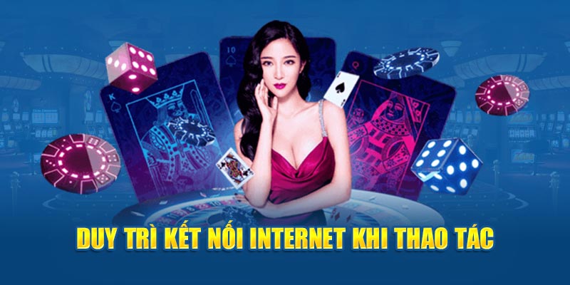 Duy trì kết nối internet khi thao tác 